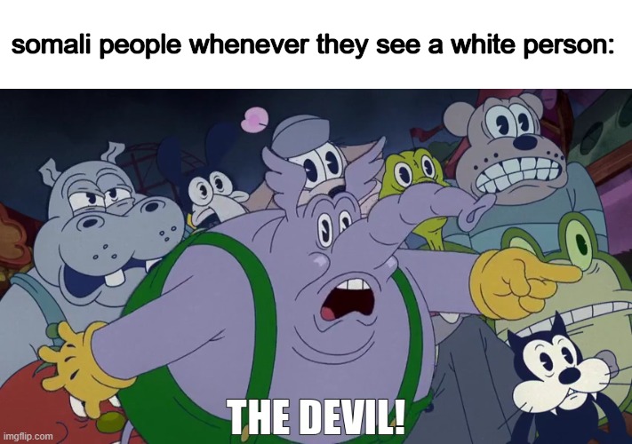 THE DEVILLLLLL | somali people whenever they see a white person: | image tagged in the devil | made w/ Imgflip meme maker