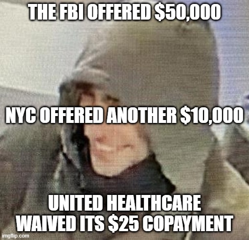 Wanted! Dead or Alive! | THE FBI OFFERED $50,000; NYC OFFERED ANOTHER $10,000; UNITED HEALTHCARE WAIVED ITS $25 COPAYMENT | image tagged in health insurance shooter smile | made w/ Imgflip meme maker