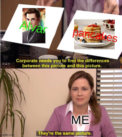 They're The Same Picture | Alvar; pancakes; ME | image tagged in memes,they're the same picture | made w/ Imgflip meme maker