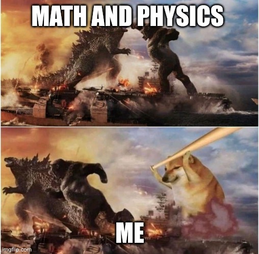 Godzilla vs Kong vs Cheems | MATH AND PHYSICS; ME | image tagged in godzilla vs kong vs cheems | made w/ Imgflip meme maker