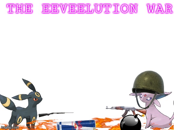 The Great Pokémon War of 1907 | THE EEVEELUTION WAR | image tagged in blank white template | made w/ Imgflip meme maker