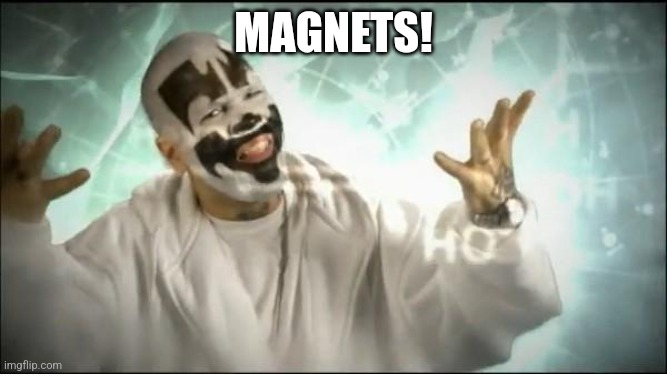 Insane Clown Posse | MAGNETS! | image tagged in insane clown posse | made w/ Imgflip meme maker