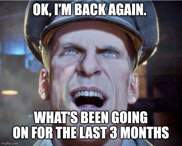 Need to be on imgflip more | OK, I'M BACK AGAIN. WHAT'S BEEN GOING ON FOR THE LAST 3 MONTHS | image tagged in richtofen laughing | made w/ Imgflip meme maker