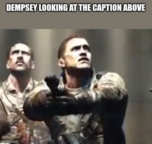 Idefk | DEMPSEY LOOKING AT THE CAPTION ABOVE | image tagged in tank dempsey | made w/ Imgflip meme maker