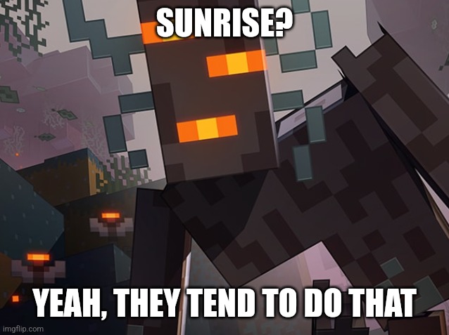 I had to | SUNRISE? YEAH, THEY TEND TO DO THAT | image tagged in the creaking,minecraft | made w/ Imgflip meme maker