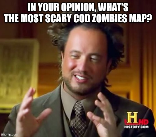 Let's see here | IN YOUR OPINION, WHAT'S THE MOST SCARY COD ZOMBIES MAP? | image tagged in memes,ancient aliens | made w/ Imgflip meme maker