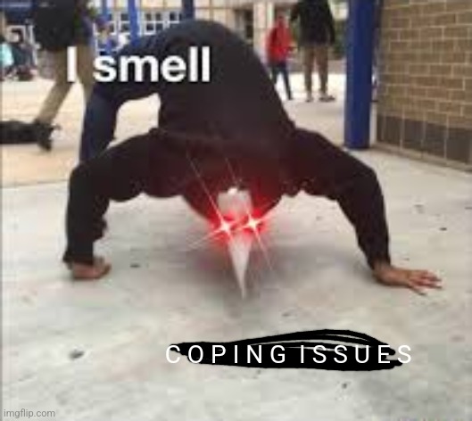 I SMELL PESTILENCE | C O P I N G  I S S U E S | image tagged in i smell pestilence | made w/ Imgflip meme maker