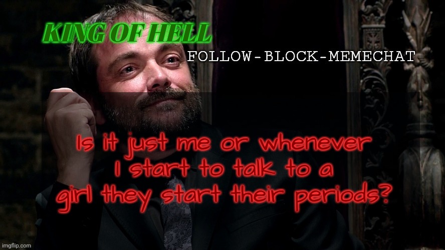 They fr start ovulating when I speak | Is it just me or whenever I start to talk to a girl they start their periods? | image tagged in crowley announcement temp | made w/ Imgflip meme maker