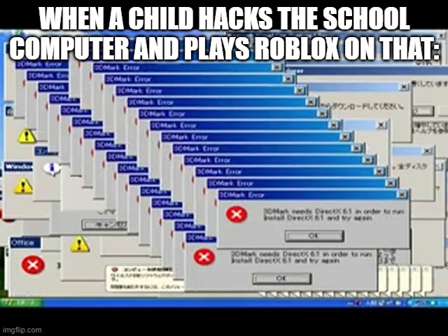 School computer | WHEN A CHILD HACKS THE SCHOOL COMPUTER AND PLAYS ROBLOX ON THAT: | image tagged in windows errors | made w/ Imgflip meme maker