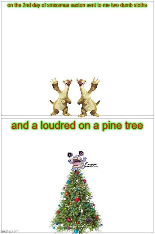 12 days of smissmas 2024 edition day 2 | on the 2nd day of smissmas saxton sent to me two dumb sloths; and a loudred on a pine tree | image tagged in memes,blank comic panel 1x2,ice age,tf2,pokemon,christmas | made w/ Imgflip meme maker