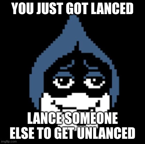 hehe | YOU JUST GOT LANCED; LANCE SOMEONE ELSE TO GET UNLANCED | image tagged in lancer jpg | made w/ Imgflip meme maker