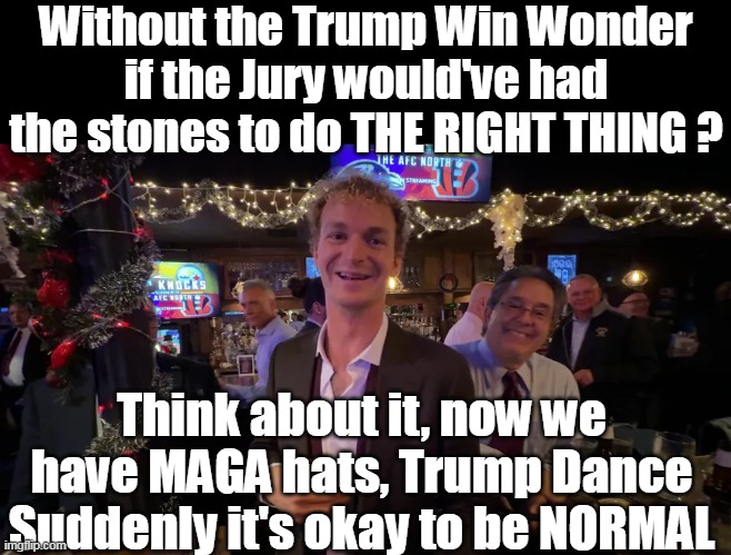 Even Daniel already benefited from MAGA | Without the Trump Win Wonder if the Jury would've had the stones to do THE RIGHT THING ? Think about it, now we have MAGA hats, Trump Dance
Suddenly it's okay to be NORMAL | image tagged in daniel penny jury right thing meme | made w/ Imgflip meme maker