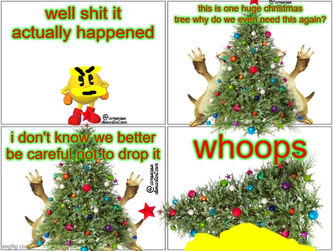 pac man gets crushed by a tree | well shit it actually happened; this is one huge christmas tree why do we even need this again? i don't know we better be careful not to drop it; whoops | image tagged in memes,blank comic panel 2x2,pac man,ice age,christmas | made w/ Imgflip meme maker