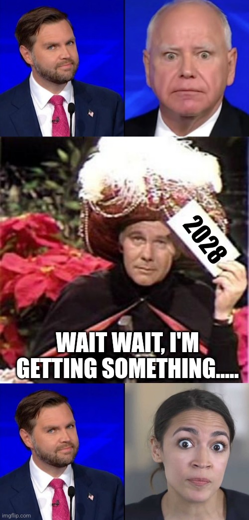 AOC Presidential Run Prediction | 2028; WAIT WAIT, I'M GETTING SOMETHING..... | image tagged in vance walz doubt ask,johnny carson karnak carnak | made w/ Imgflip meme maker