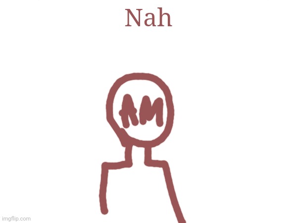 Nah | made w/ Imgflip meme maker