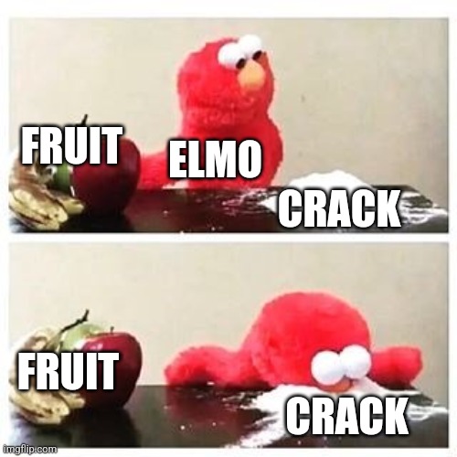 elmo cocaine | FRUIT; ELMO; CRACK; FRUIT; CRACK | image tagged in elmo cocaine | made w/ Imgflip meme maker