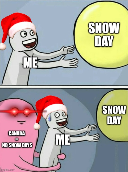 Running Away Balloon | SNOW DAY; ME; SNOW DAY; CANADA 
= 
NO SNOW DAYS; ME | image tagged in memes,running away balloon,snow day,noooooooooooooooooooooooo,why,blame canada | made w/ Imgflip meme maker