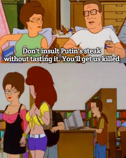 Putin's steak | Don't insult Putin's steak without tasting it. You'll get us killed | image tagged in slavic,putin's steak,putin | made w/ Imgflip meme maker