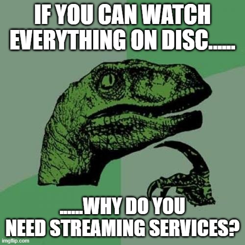 Netflix is mid | IF YOU CAN WATCH EVERYTHING ON DISC...... ......WHY DO YOU NEED STREAMING SERVICES? | image tagged in memes,philosoraptor,funny,streaming,dvd,netflix and chill | made w/ Imgflip meme maker