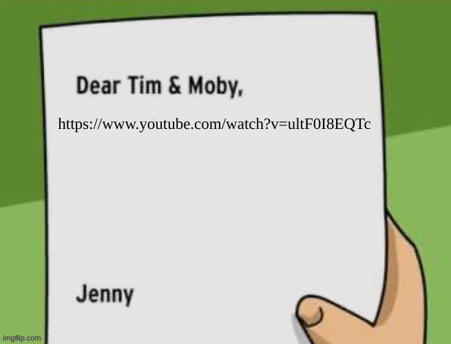 Dear Tim & Moby | https://www.youtube.com/watch?v=ultF0I8EQTc | image tagged in dear tim moby | made w/ Imgflip meme maker