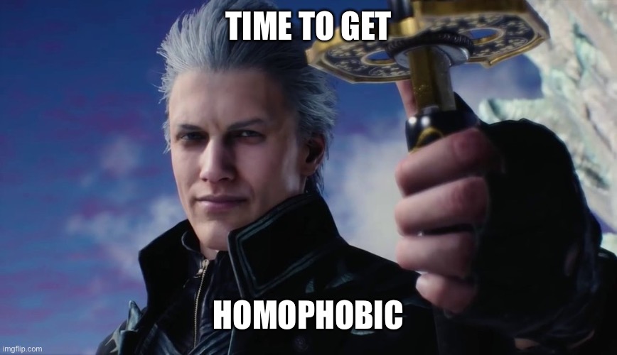 Vergil | TIME TO GET HOMOPHOBIC | image tagged in vergil | made w/ Imgflip meme maker