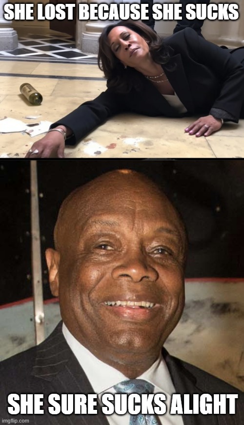 SHE LOST BECAUSE SHE SUCKS SHE SURE SUCKS ALIGHT | image tagged in drunk kamala,willie brown | made w/ Imgflip meme maker