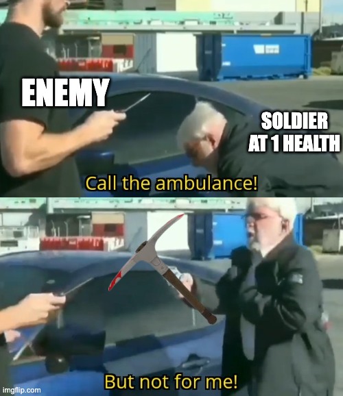 Call an ambulance but not for me | ENEMY; SOLDIER AT 1 HEALTH | image tagged in call an ambulance but not for me | made w/ Imgflip meme maker