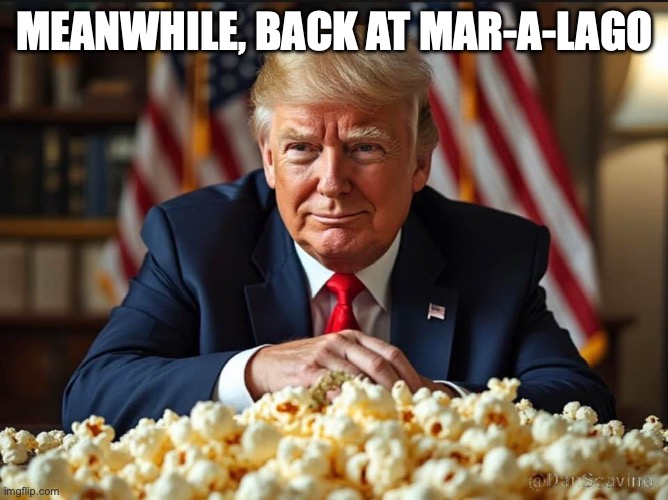 Trump Popcorn Mar-a-Lago | MEANWHILE, BACK AT MAR-A-LAGO | image tagged in trump,mar-a-lago,45/47 | made w/ Imgflip meme maker