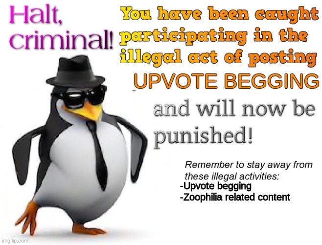 halt criminal! | UPVOTE BEGGING -Upvote begging
-Zoophilia related content | image tagged in halt criminal | made w/ Imgflip meme maker