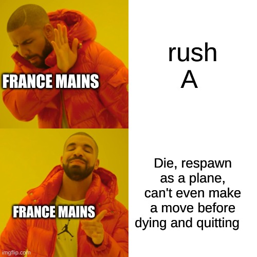 Just a War Thunder meme that is way to true. | rush A; FRANCE MAINS; Die, respawn as a plane, can't even make a move before dying and quitting; FRANCE MAINS | image tagged in memes,drake hotline bling | made w/ Imgflip meme maker