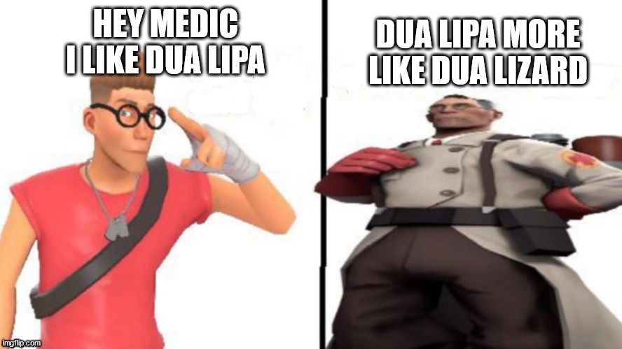 Hey medic I like Dua lipa | DUA LIPA MORE LIKE DUA LIZARD; HEY MEDIC I LIKE DUA LIPA | image tagged in hey medic | made w/ Imgflip meme maker