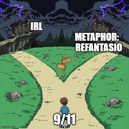 Act 2 finale goes wild, man | IRL                                                                     METAPHOR:
_                                  REFANTASIO; 9/11 | image tagged in 2 bad choices | made w/ Imgflip meme maker