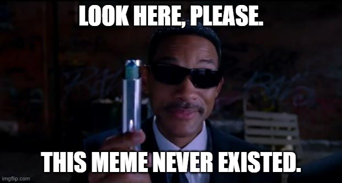 Wait, what? | LOOK HERE, PLEASE. THIS MEME NEVER EXISTED. | image tagged in men in black,marvel,pre-mcu | made w/ Imgflip meme maker