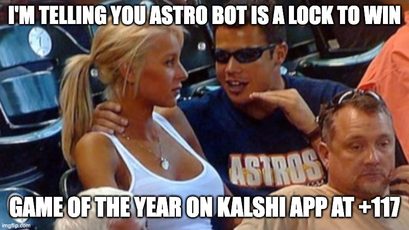 Bro explaining | I'M TELLING YOU ASTRO BOT IS A LOCK TO WIN; GAME OF THE YEAR ON KALSHI APP AT +117 | image tagged in bro explaining | made w/ Imgflip meme maker