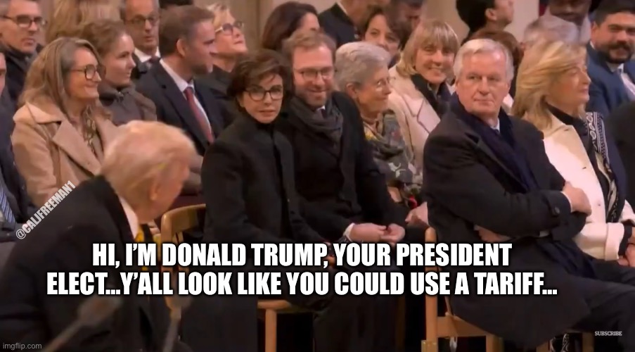 @CALJFREEMAN1; HI, I’M DONALD TRUMP, YOUR PRESIDENT ELECT…Y’ALL LOOK LIKE YOU COULD USE A TARIFF… | image tagged in donald trump,maga,president trump,republicans,democrats,stupid liberals | made w/ Imgflip meme maker