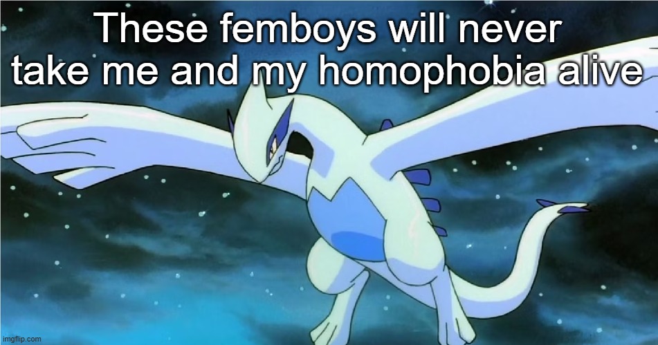 Lugia | These femboys will never take me and my homophobia alive | image tagged in lugia | made w/ Imgflip meme maker