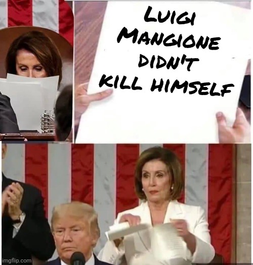 Nancy Pelosi rips paper | Luigi Mangione didn't kill himself | image tagged in nancy pelosi rips paper | made w/ Imgflip meme maker