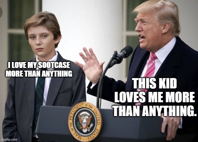 Baron Trump 1 | I LOVE MY SOOTCASE MORE THAN ANYTHING THIS KID LOVES ME MORE THAN ANYTHING. | image tagged in baron trump 1 | made w/ Imgflip meme maker