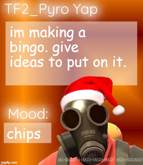 Festive TF2_Pyro Yap | im making a bingo. give ideas to put on it. chips | image tagged in festive tf2_pyro yap | made w/ Imgflip meme maker