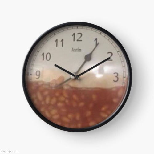 Clock full of beans | image tagged in clock full of beans | made w/ Imgflip meme maker