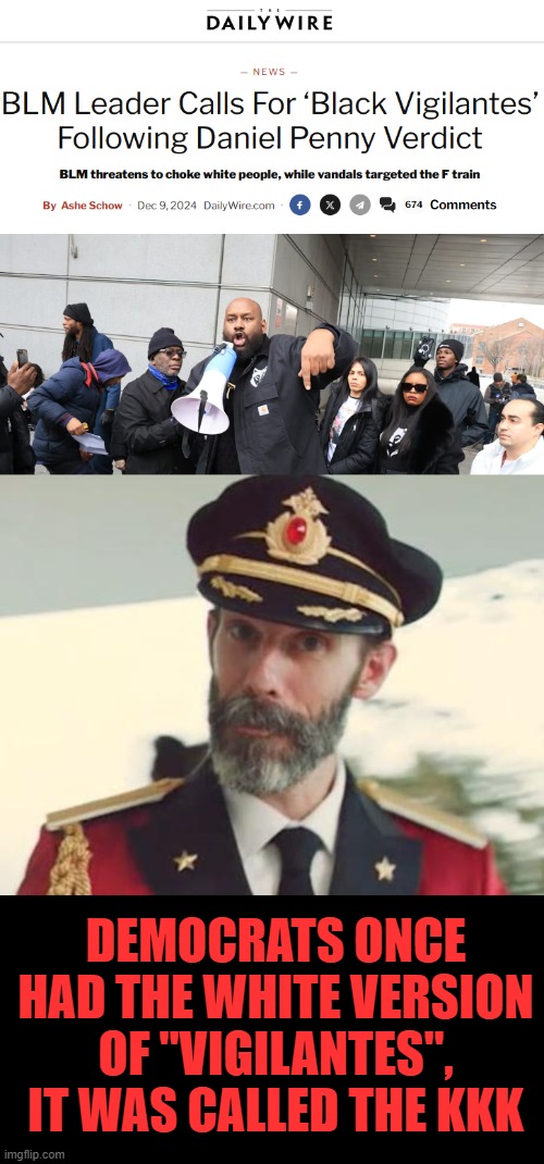 same racists, different color | DEMOCRATS ONCE HAD THE WHITE VERSION OF "VIGILANTES", IT WAS CALLED THE KKK | image tagged in captain obvious,racist | made w/ Imgflip meme maker