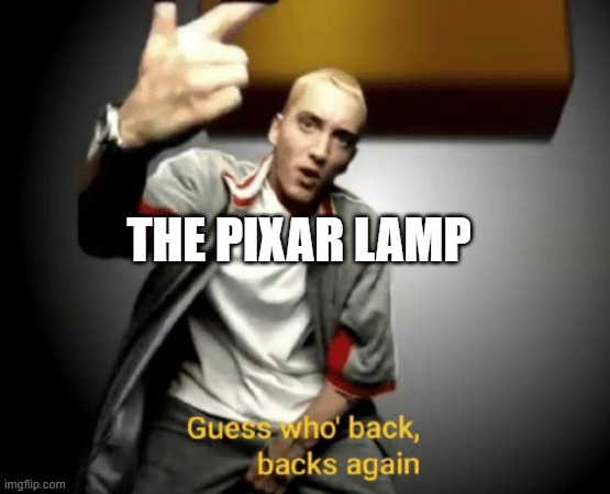 Guess who's back, back again | THE PIXAR LAMP | image tagged in guess who's back back again | made w/ Imgflip meme maker