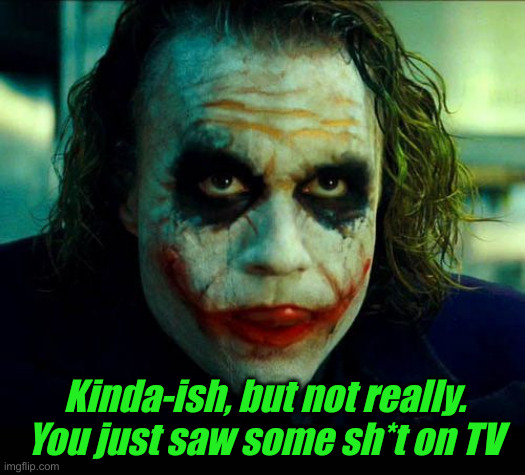 Joker. It's simple we kill the batman | Kinda-ish, but not really.
You just saw some sh*t on TV | image tagged in joker it's simple we kill the batman | made w/ Imgflip meme maker