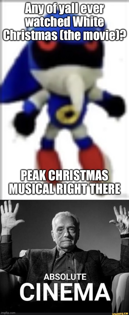 Any of yall ever watched White Christmas (the movie)? PEAK CHRISTMAS MUSICAL RIGHT THERE | image tagged in absolute cinema | made w/ Imgflip meme maker