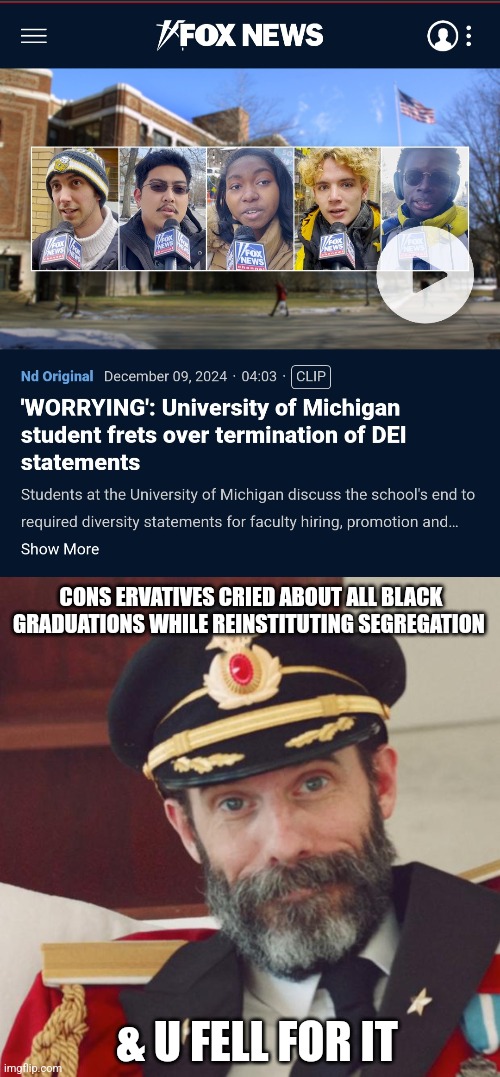 They don't care about merit. The elite's kids are still going to university & didn't earn it | CONS ERVATIVES CRIED ABOUT ALL BLACK GRADUATIONS WHILE REINSTITUTING SEGREGATION; & U FELL FOR IT | image tagged in captain obvious,merit,dark humor | made w/ Imgflip meme maker