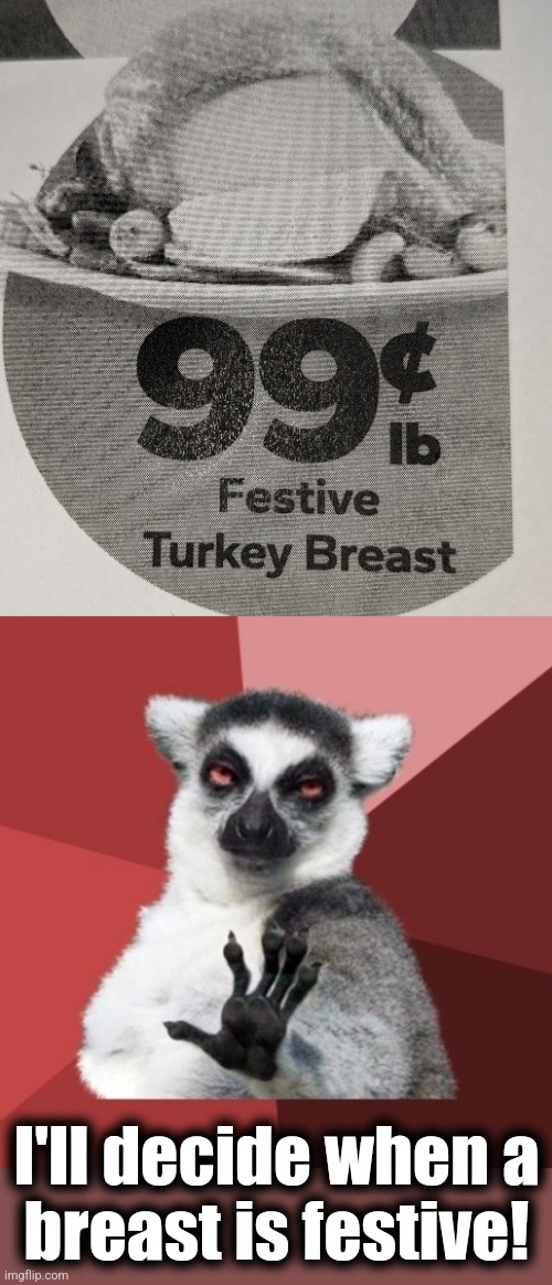 Festive?! | I'll decide when a
breast is festive! | image tagged in memes,chill out lemur,breast,festive | made w/ Imgflip meme maker