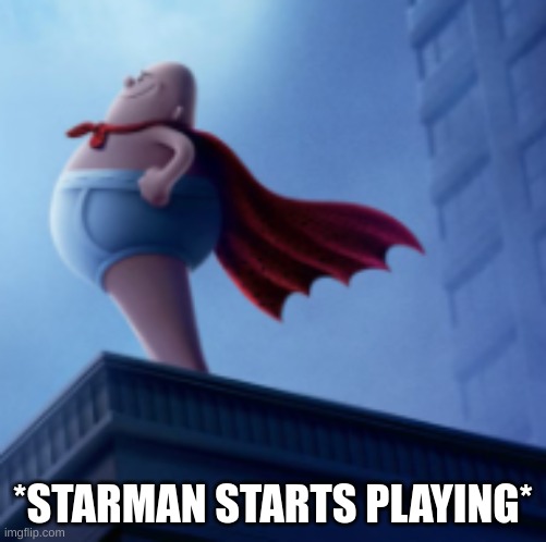 *STARMAN STARTS PLAYING* | made w/ Imgflip meme maker