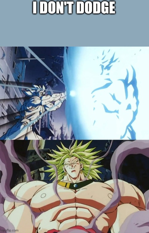 Invincible Broly | I DON'T DODGE | image tagged in invincible broly | made w/ Imgflip meme maker