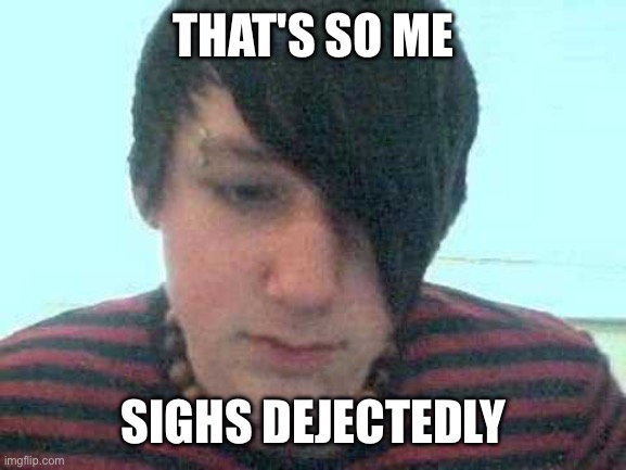 emo kid | THAT'S SO ME; SIGHS DEJECTEDLY | image tagged in emo kid | made w/ Imgflip meme maker