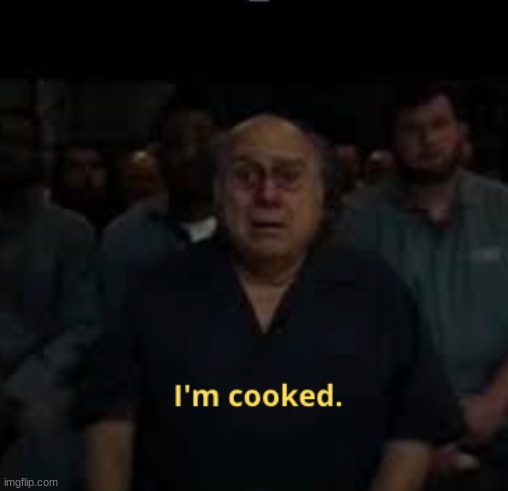 I'm cooked meme | image tagged in i'm cooked meme | made w/ Imgflip meme maker